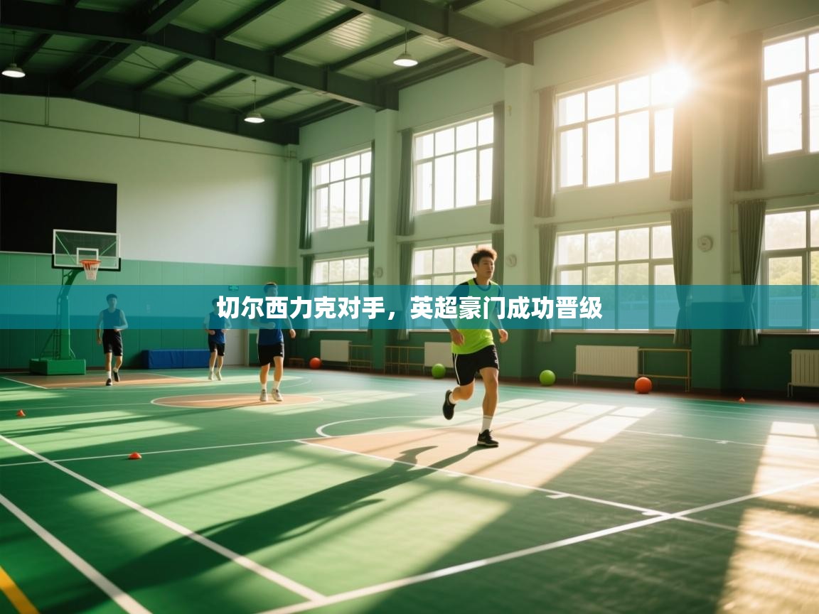 切尔西力克对手，英超豪门成功晋级  第1张